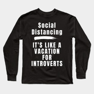 Social Distancing it's Like a Vacation for Introverts Long Sleeve T-Shirt